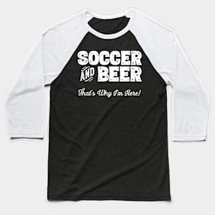 Soccer and Beer that's why I'm here! Sports fan graphic Baseball T-Shirt